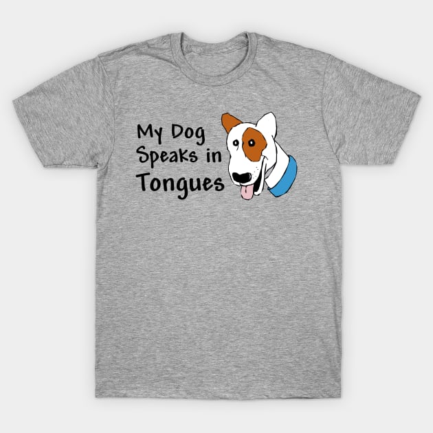 My Dog Speaks in Tongues T-Shirt by numpdog